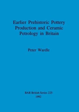 portada Earlier Prehistoric Pottery Production and Ceramic Petrology in Britain (225) (British Archaeological Reports British Series) (en Inglés)