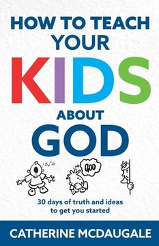 portada How to Teach Your Kids about God: 30 days of truth and ideas to get you started