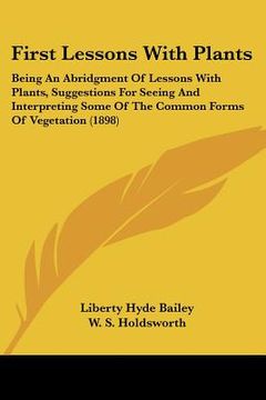 portada first lessons with plants: being an abridgment of lessons with plants, suggestions for seeing and interpreting some of the common forms of vegeta (en Inglés)