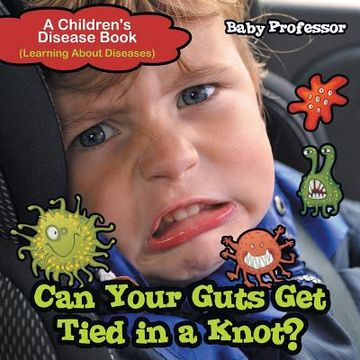 portada Can Your Guts Get Tied In A Knot? A Children's Disease Book (Learning About Diseases) (en Inglés)