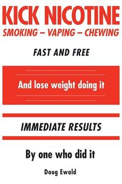 portada Kick Nicotine: Smoking Vaping Chewing Fast and Free And lose weight doing it Immediate Results By one who did it (en Inglés)