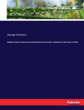 portada Political annals of the present United Colonies from their settlement to the Peace of 1763 (in English)