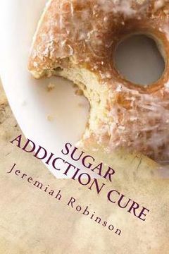 portada Sugar Addiction Cure: How To Overcome Sugar Addiction in 7 Days (en Inglés)