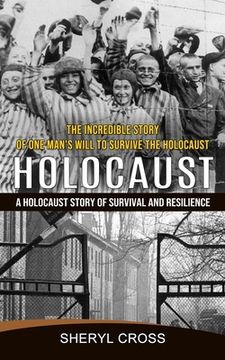 portada Holocaust: The Incredible Story of One Man's Will to Survive the Holocaust (A Holocaust Story of Survival and Resilience) (en Inglés)