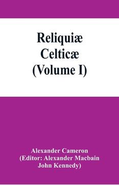 portada Reliquiæ celticæ; texts, papers and studies in Gaelic literature and philology (Volume I) (en Inglés)