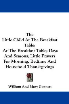 portada the little child at the breakfast table: at the breakfast table; days and seasons; little prayers for morning, bedtime and household thanksgivings