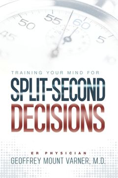 portada Training Your Mind for Split-Second Decisions: How One ER Doctor Shares His Strategy That Teaches Great Leaders to Make Excellent Decisions (en Inglés)