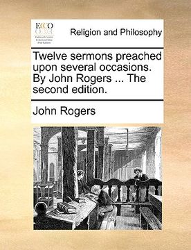 portada twelve sermons preached upon several occasions. by john rogers ... the second edition. (in English)