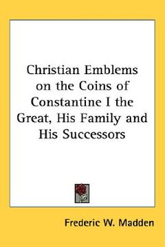 portada christian emblems on the coins of constantine i the great, his family and his successors