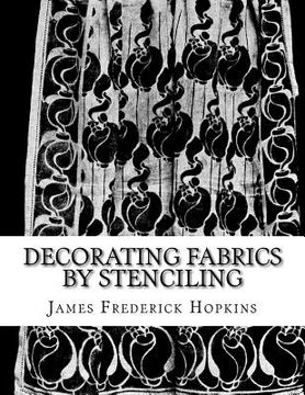 portada Decorating Fabrics by Stenciling: Five Simple Lessons in Fabric Stenciling (en Inglés)