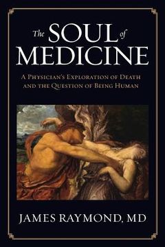 portada The Soul of Medicine: A Physician's Exploration of Death and the Question of Being Human (en Inglés)