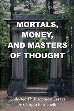 portada Mortals, Money, and Masters of Thought: Collected philosophical essays by Giorgio Baruchello (in English)