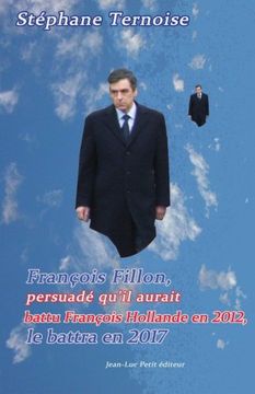portada François Fillon, persuadé qu'il aurait battu François Hollande en 2012, le battra en 2017: Première édition octobre 2012 (French Edition)