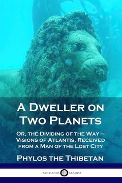 portada A Dweller on Two Planets: Or, the Dividing of the Way - Visions of Atlantis, Received from a Man of the Lost City (en Inglés)