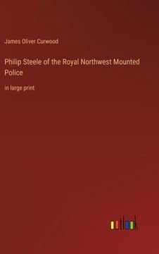 portada Philip Steele of the Royal Northwest Mounted Police: in large print (en Inglés)