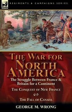 portada The War for North America: The Struggle between France & Britain for a Continent, The Conquest of New France and The Fall of Canada (in English)