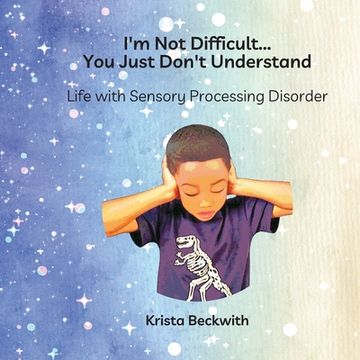 portada I'm Not Difficult...You Just Don't Understand: Life with Sensory Processing Disorder (en Inglés)