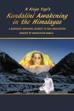 portada A Kriya Yogi's Kundalini Awakening in the Himalayas: A Boundary-Breaking Journey to Self-Realization Graced by Mahavatar Babaji (en Inglés)