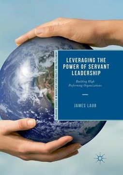 portada Leveraging the Power of Servant Leadership: Building High Performing Organizations (en Inglés)