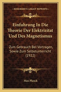 portada Einfuhrung In Die Theorie Der Elektrizitat Und Des Magnetismus: Zum Gebrauch Bei Vortragen, Sowie Zum Selbstunterricht (1922) (en Alemán)