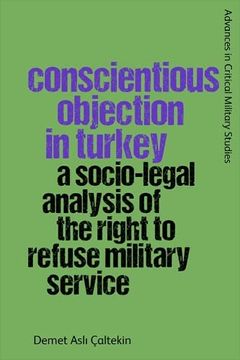 portada Conscientious Objection in Turkey: A Socio-Legal Analysis of the Right to Refuse Military Service (Advances in Critical Military Studies)