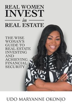 portada Real Women Invest in Real Estate: The Wise Woman's Guide to Real Estate Investing and Achieving Financial Security (en Inglés)
