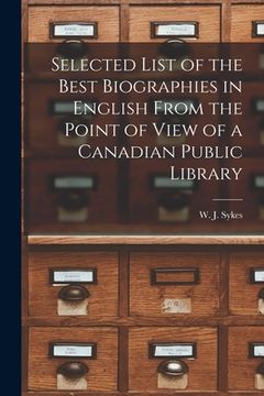 portada Selected List of the Best Biographies in English From the Point of View of a Canadian Public Library [microform] (en Inglés)