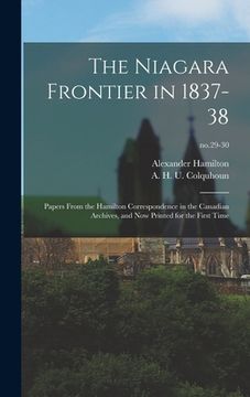 portada The Niagara Frontier in 1837-38: Papers From the Hamilton Correspondence in the Canadian Archives, and Now Printed for the First Time; no.29-30 (en Inglés)