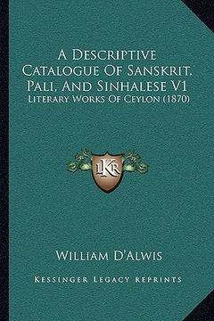 portada a descriptive catalogue of sanskrit, pali, and sinhalese v1: literary works of ceylon (1870) (en Inglés)