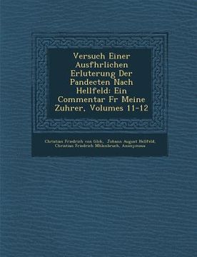 portada Versuch Einer Ausf Hrlichen Erl Uterung Der Pandecten Nach Hellfeld: Ein Commentar Fur Meine Zuh Rer, Volumes 11-12 (en Alemán)