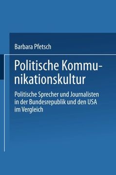 portada Politische Kommunikationskultur: Politische Sprecher und Journalisten in der Bundesrepublik und den USA im Vergleich (German Edition)