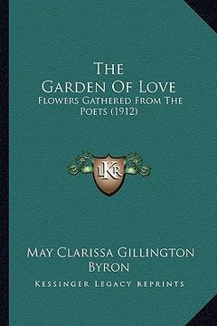 portada the garden of love: flowers gathered from the poets (1912) (en Inglés)