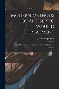 portada Modern Methods of Antiseptic Wound Treatment: Compiled From Notes and Suggestions From the Following Surgeons (en Inglés)