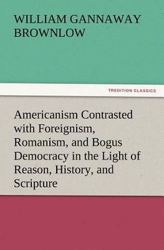 portada americanism contrasted with foreignism, romanism, and bogus democracy in the light of reason, history, and scripture, in which certain demagogues in t