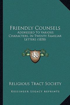 portada friendly counsels: addressed to various characters, in twenty familiar letters (1838) (en Inglés)
