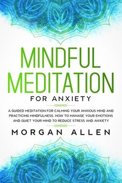 portada Mindful Meditation for Anxiety: A Guided Meditation for Calming Your Anxious Mind and Practicing Mindfulness, How to Manage Your Emotions and Quiet Yo (en Inglés)