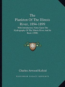 portada the plankton of the illinois river, 1894-1899: with introductory notes upon the hydrography of the illinois river and its basis (1908) (en Inglés)