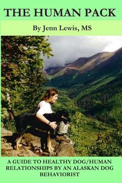 portada The Human Pack: A Guide to Healthy Dog/ Human Relationships from an Alaskan Dog Behaviorist (en Inglés)
