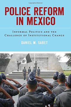 portada Police Reform in Mexico: Informal Politics and the Challenge of Institutional Change (en Inglés)