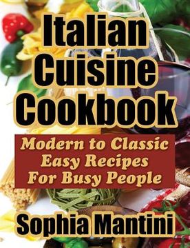 portada Italian Cuisine Cookbook: Modern to Classic Easy Recipes For Busy People (en Inglés)