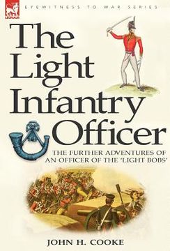 portada the light infantry officer: the experiences of an officer of the 43rd light infantry in america during the war of 1812 (en Inglés)