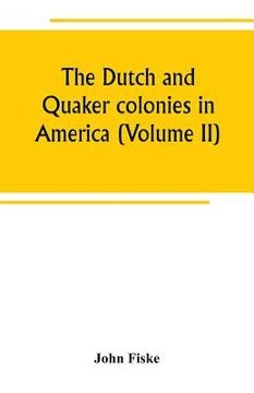 portada The Dutch and Quaker colonies in America (Volume II) (en Inglés)