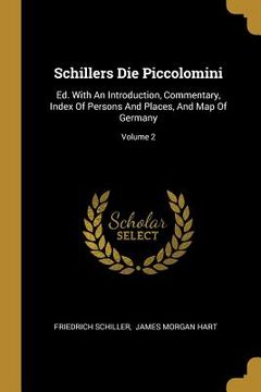 portada Schillers Die Piccolomini: Ed. With An Introduction, Commentary, Index Of Persons And Places, And Map Of Germany; Volume 2 (in English)