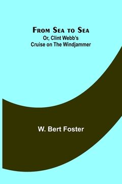 portada From Sea to Sea; Or, Clint Webb's Cruise on the Windjammer (en Inglés)