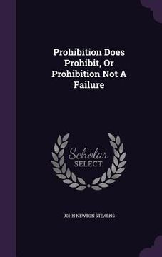 portada Prohibition Does Prohibit, Or Prohibition Not A Failure (in English)