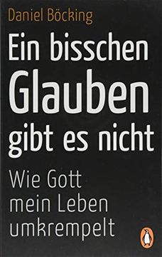 portada Ein Bisschen Glauben Gibt es Nicht: Wie Gott Mein Leben Umkrempelt (en Alemán)