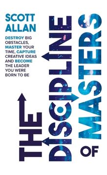 portada The Discipline of Masters: Destroy Big Obstacles, Master Your Time, Capture Creative Ideas and Become the Leader You Were Born to Be (en Inglés)