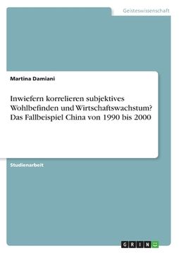 portada Inwiefern korrelieren subjektives Wohlbefinden und Wirtschaftswachstum? Das Fallbeispiel China von 1990 bis 2000 (in German)