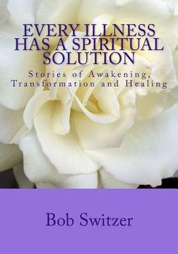 portada Every Illness Has a Spiritual Solution: Stories of Awakening, Transformation and Healing (en Inglés)