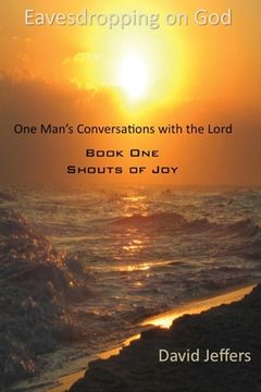 portada Eavesdropping on God: One Man's Conversation with God: Book One Shouts of Joy